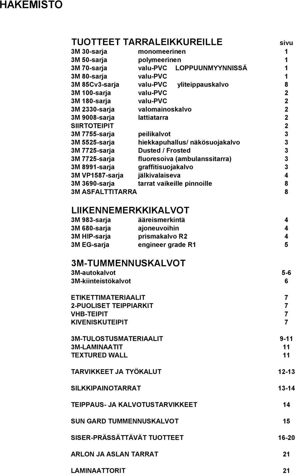 3M 7725-sarja Dusted / Frosted 3 3M 7725-sarja fluoresoiva (ambulanssitarra) 3 3M 8991-sarja graffitisuojakalvo 3 3M VP1587-sarja jälkivalaiseva 4 3M 3690-sarja tarrat vaikeille pinnoille 8 3M