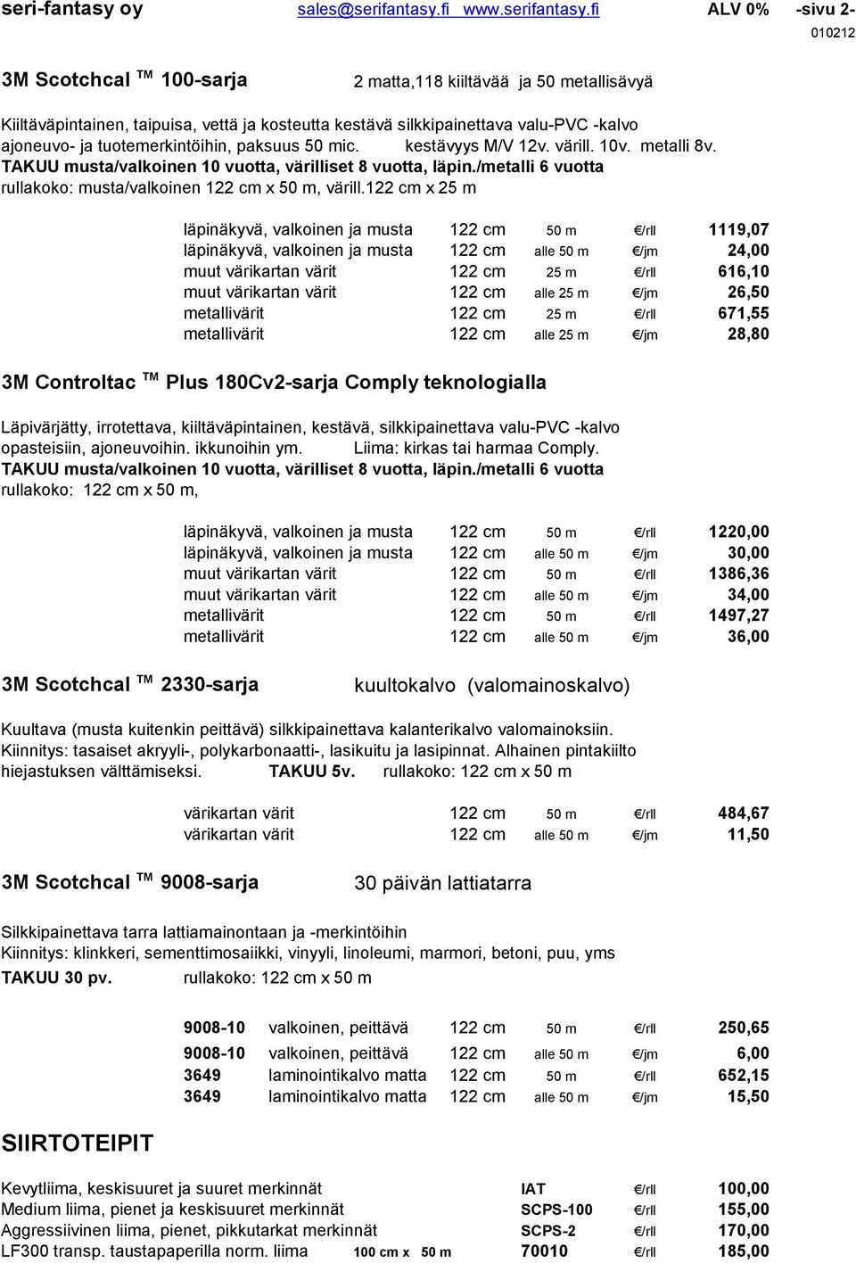 fi ALV 0% -sivu 2-010212 3M Scotchcal TM 100-sarja 2 matta,118 kiiltävää ja 50 metallisävyä Kiiltäväpintainen, taipuisa, vettä ja kosteutta kestävä silkkipainettava valu-pvc -kalvo ajoneuvo- ja