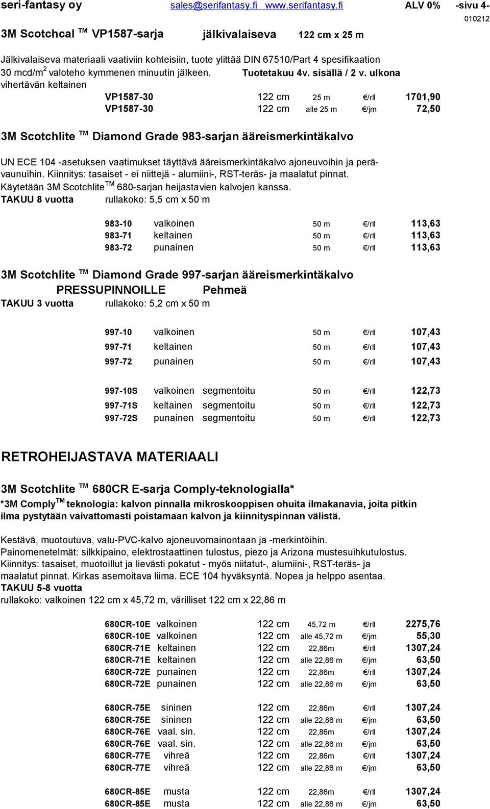 fi ALV 0% -sivu 4-3M Scotchcal TM VP1587-sarja jälkivalaiseva 122 cm x 25 m Jälkivalaiseva materiaali vaativiin kohteisiin, tuote ylittää DIN 67510/Part 4 spesifikaation 30 mcd/m 2 valoteho kymmenen