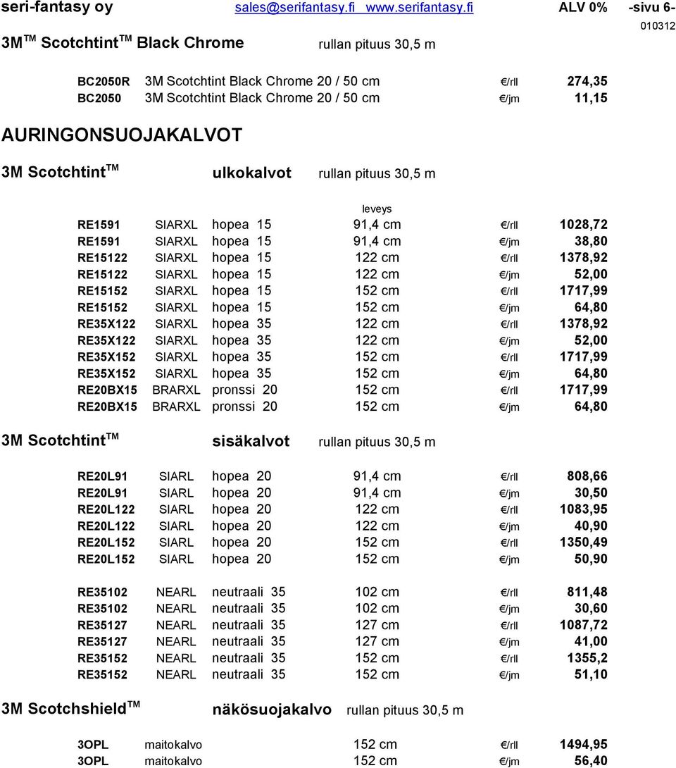 fi ALV 0% -sivu 6-3M TM Scotchtint TM Black Chrome 010312 rullan pituus 30,5 m BC2050R 3M Scotchtint Black Chrome 20 / 50 cm /rll 274,35 BC2050 3M Scotchtint Black Chrome 20 / 50 cm /jm 11,15