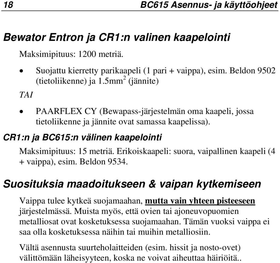 Erikoiskaapeli: suora, vaipallinen kaapeli (4 + vaippa), esim. Beldon 9534. Suosituksia maadoitukseen & vaipan kytkemiseen Vaippa tulee kytkeä suojamaahan, mutta vain yhteen pisteeseen järjestelmässä.