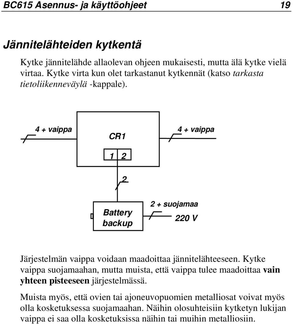 4 + vaippa 4 + vaippa CR1 1 2 2 Battery backup 2 + suojamaa 220 V Järjestelmän vaippa voidaan maadoittaa jännitelähteeseen.