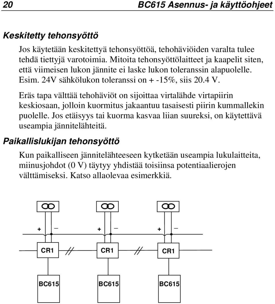 Eräs tapa välttää tehohäviöt on sijoittaa virtalähde virtapiirin keskiosaan, jolloin kuormitus jakaantuu tasaisesti piirin kummallekin puolelle.