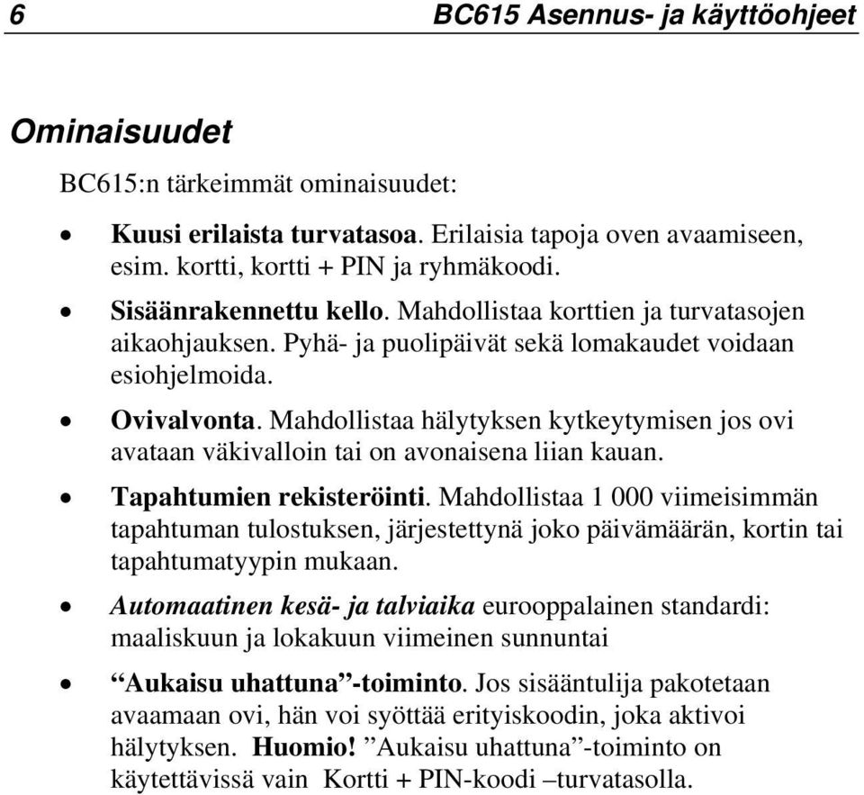 Mahdollistaa hälytyksen kytkeytymisen jos ovi avataan väkivalloin tai on avonaisena liian kauan. Tapahtumien rekisteröinti.