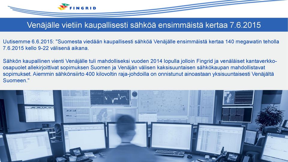 Sähkön kaupallinen vienti Venäjälle tuli mahdolliseksi vuoden 2014 lopulla jolloin Fingrid ja venäläiset kantaverkkoosapuolet
