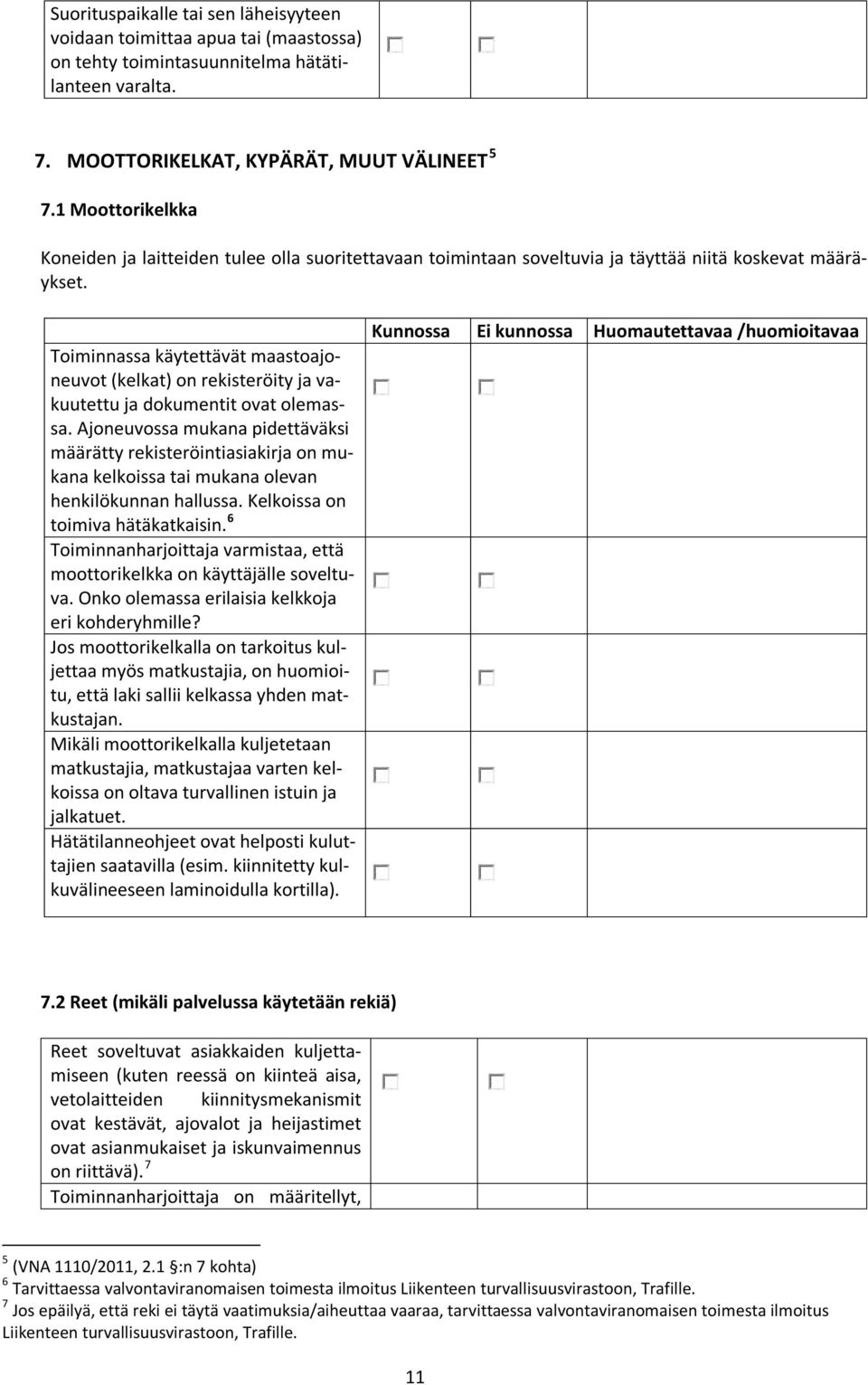 Toiminnassa käytettävät maastoajoneuvot (kelkat) on rekisteröity ja vakuutettu ja dokumentit ovat olemassa.