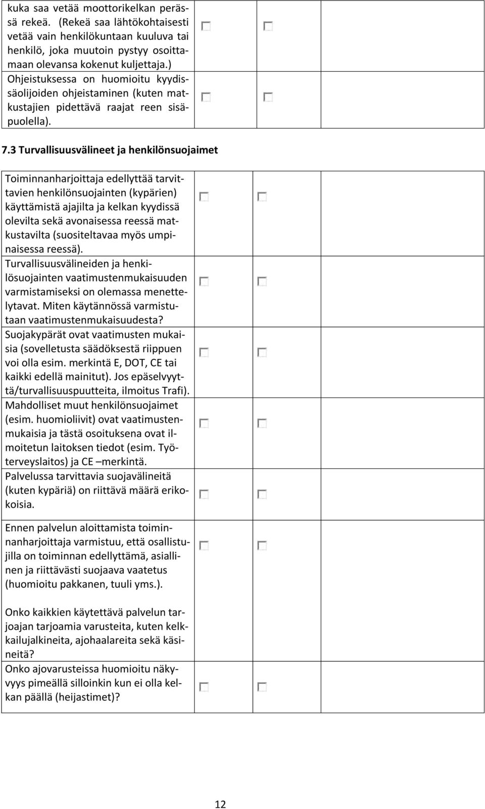 3 Turvallisuusvälineet ja henkilönsuojaimet Toiminnanharjoittaja edellyttää tarvittavien henkilönsuojainten (kypärien) käyttämistä ajajilta ja kelkan kyydissä olevilta sekä avonaisessa reessä