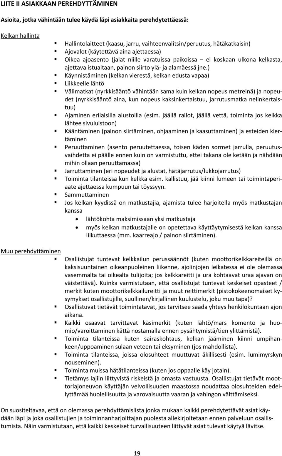 ) Käynnistäminen (kelkan vierestä, kelkan edusta vapaa) Liikkeelle lähtö Välimatkat (nyrkkisääntö vähintään sama kuin kelkan nopeus metreinä) ja nopeudet (nyrkkisääntö aina, kun nopeus