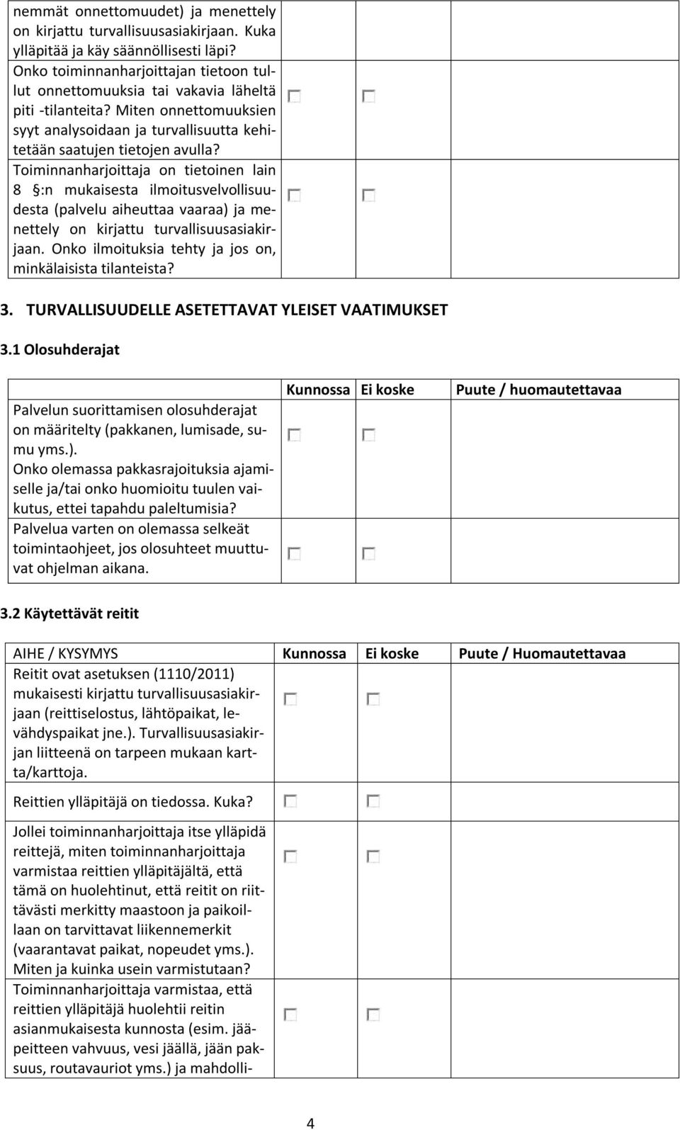 Toiminnanharjoittaja on tietoinen lain 8 :n mukaisesta ilmoitusvelvollisuudesta (palvelu aiheuttaa vaaraa) ja menettely on kirjattu turvallisuusasiakirjaan.