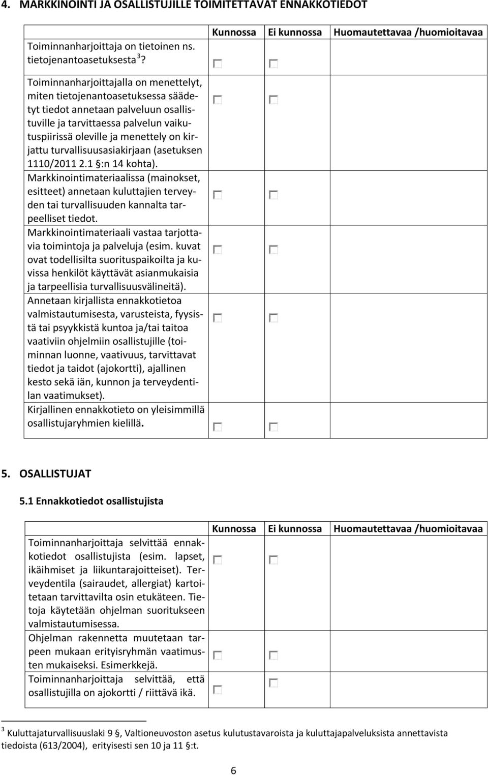 vaikutuspiirissä oleville ja menettely on kirjattu turvallisuusasiakirjaan (asetuksen 1110/2011 2.1 :n 14 kohta).