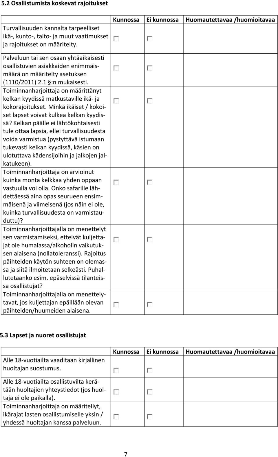 Toiminnanharjoittaja on määrittänyt kelkan kyydissä matkustaville ikä- ja kokorajoitukset. Minkä ikäiset / kokoiset lapset voivat kulkea kelkan kyydissä?