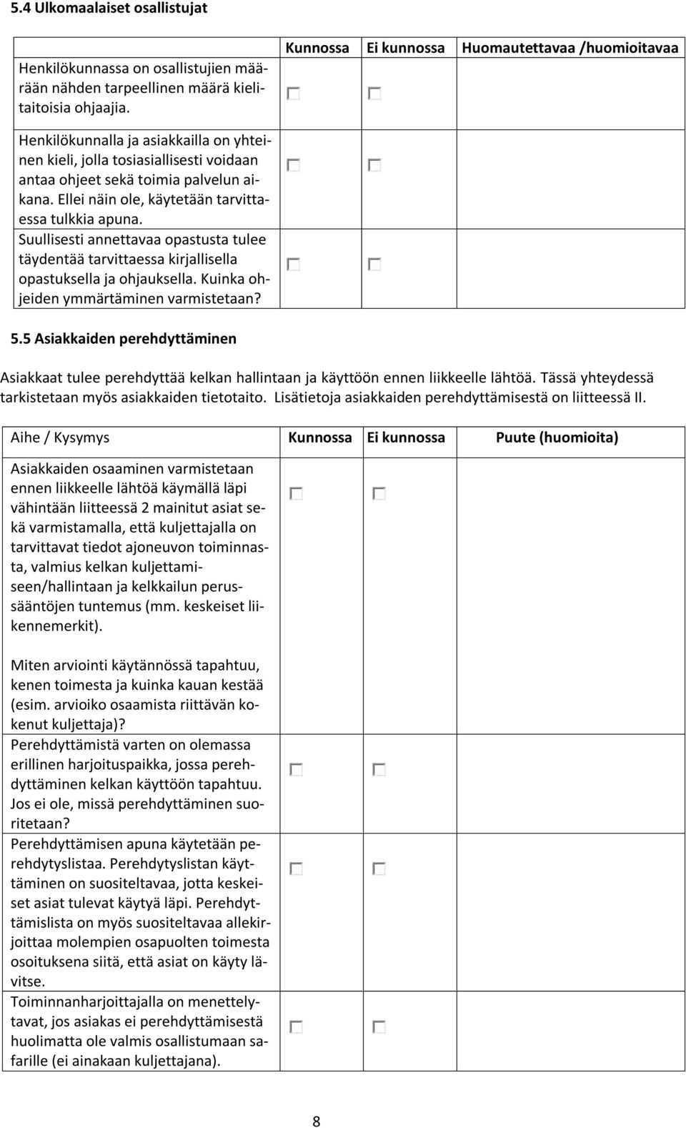 Ellei näin ole, käytetään tarvittaessa tulkkia apuna. Suullisesti annettavaa opastusta tulee täydentää tarvittaessa kirjallisella opastuksella ja ohjauksella.
