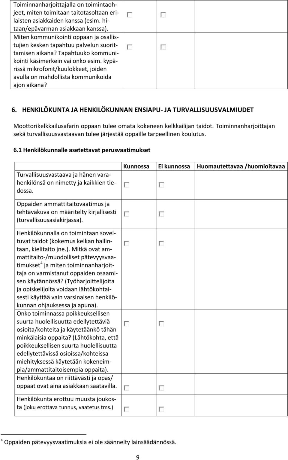 kypärissä mikrofonit/kuulokkeet, joiden avulla on mahdollista kommunikoida ajon aikana? 6.