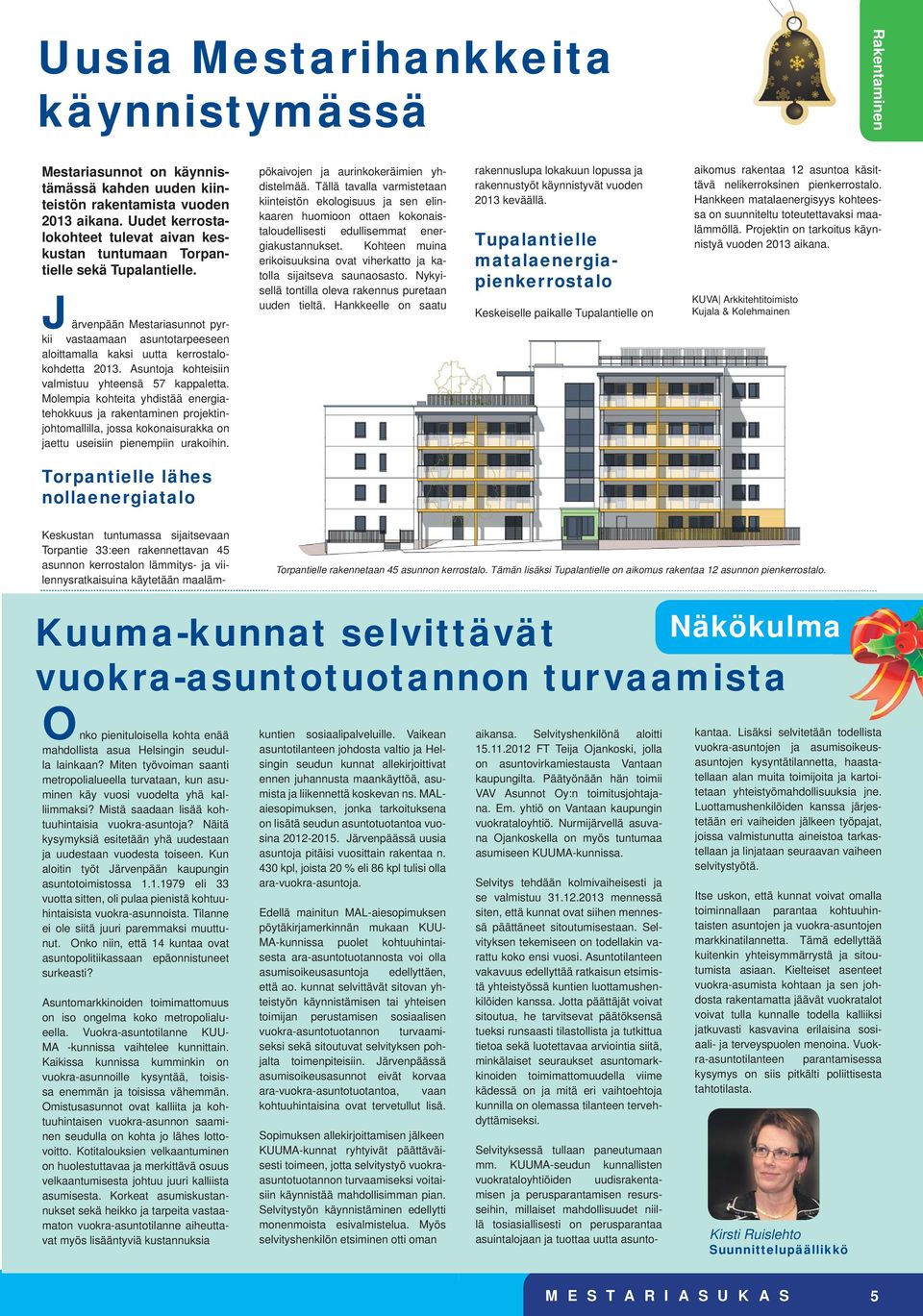 Järvenpään Mestariasunnot pyrkii vastaamaan asuntotarpeeseen aloittamalla kaksi uutta kerrostalokohdetta 2013. Asuntoja kohteisiin valmistuu yhteensä 57 kappaletta.