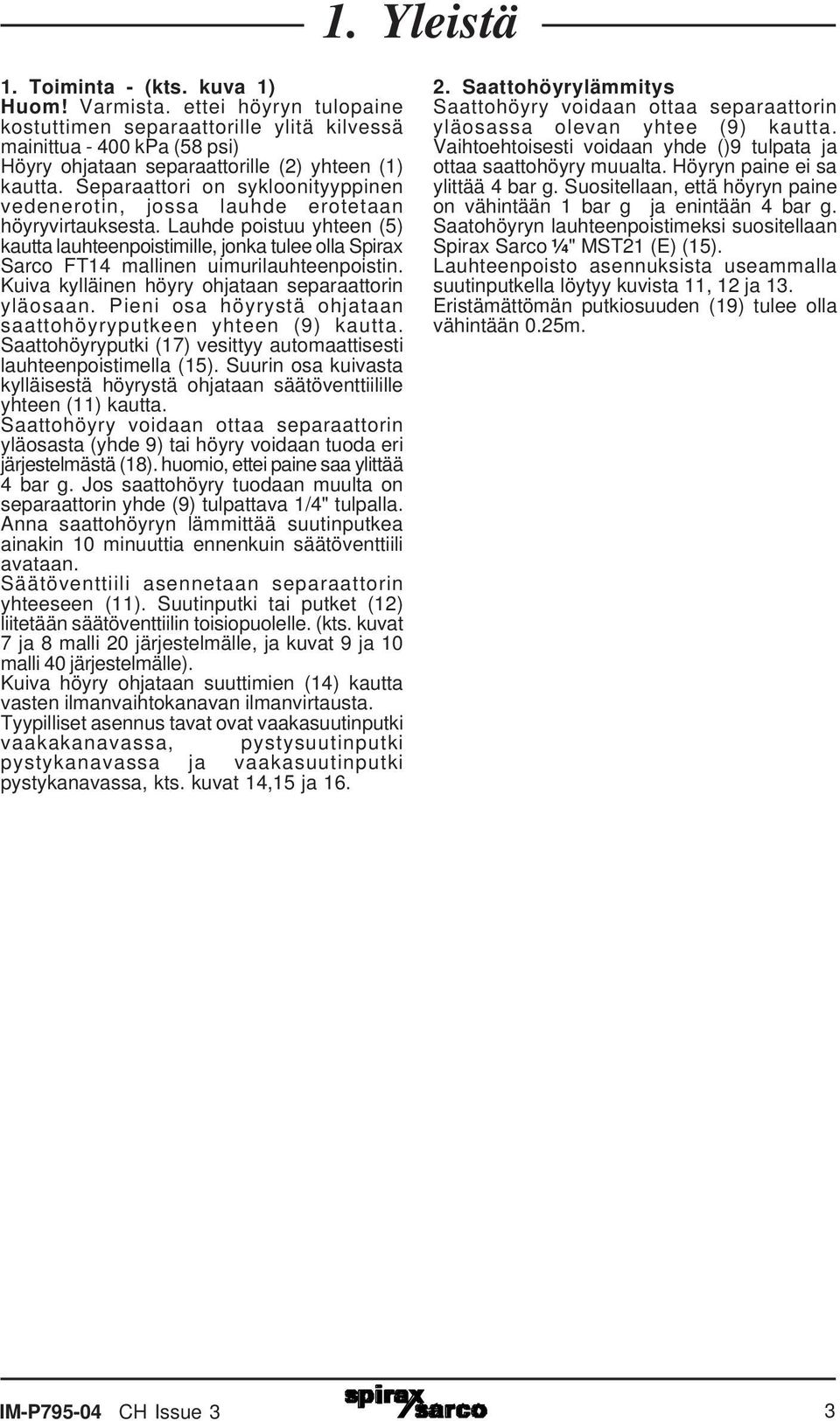 Separaattori on sykloonityyppinen vedenerotin, jossa lauhde erotetaan höyryvirtauksesta.