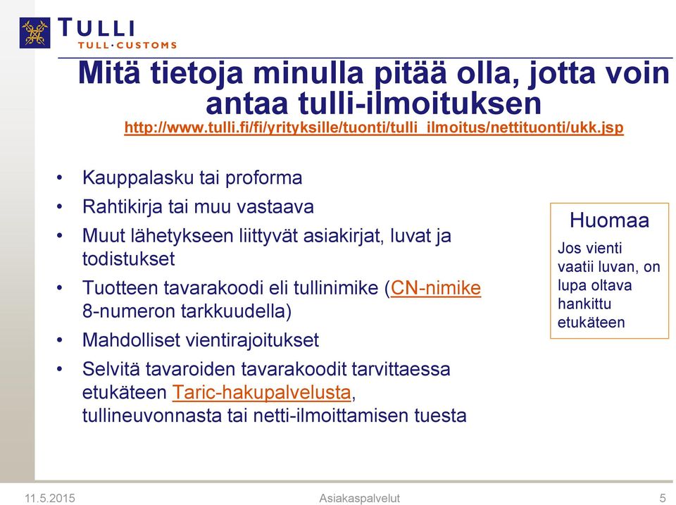 tullinimike (CN-nimike 8-numeron tarkkuudella) Mahdolliset vientirajoitukset Selvitä tavaroiden tavarakoodit tarvittaessa etukäteen