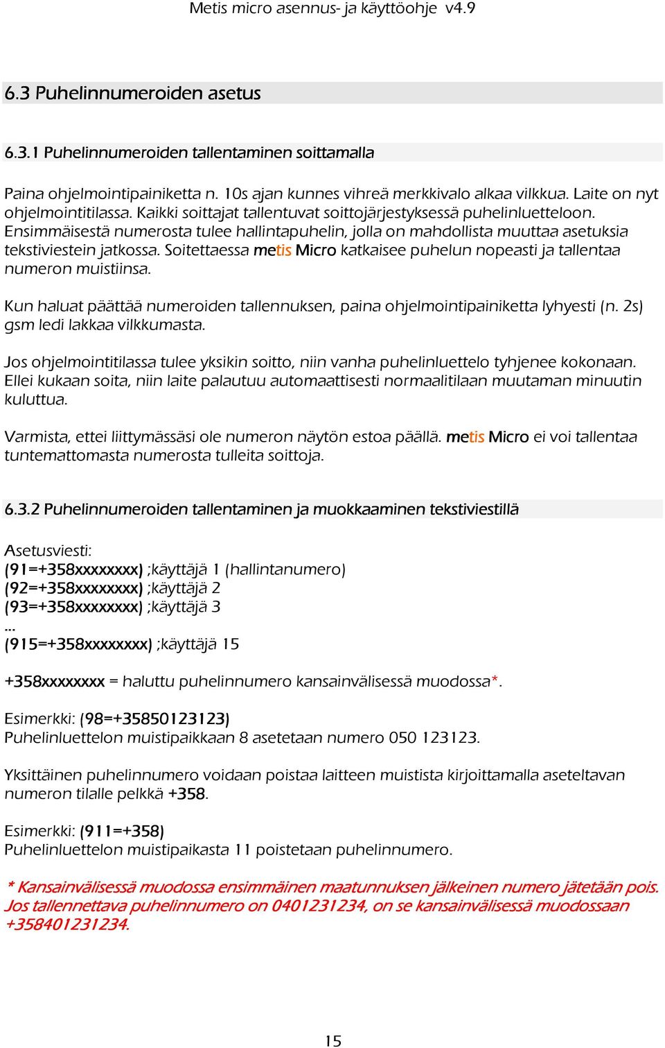 Soitettaessa Micro katkaisee puhelun nopeasti ja tallentaa numeron muistiinsa. Kun haluat päättää numeroiden tallennuksen, paina ohjelmointipainiketta lyhyesti (n. 2s) gsm ledi lakkaa vilkkumasta.