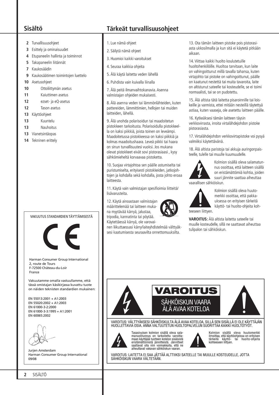 täyttämisestä 1. Lue nämä ohjeet 2. Säilytä nämä ohjeet 3. Huomioi kaikki varoitukset 4. Seuraa kaikkia ohjeita 5. Älä käytä laitetta veden lähellä 6. Puhdista vain kuivalla liinalla 7.