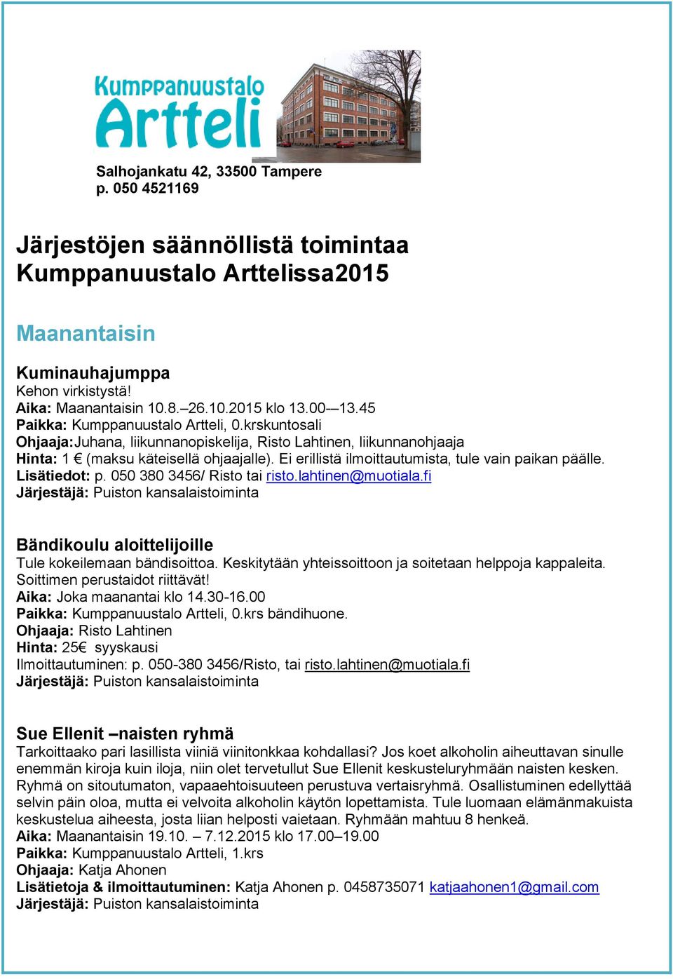 Ei erillistä ilmoittautumista, tule vain paikan päälle. Lisätiedot: p. 050 380 3456/ Risto tai risto.lahtinen@muotiala.fi Bändikoulu aloittelijoille Tule kokeilemaan bändisoittoa.