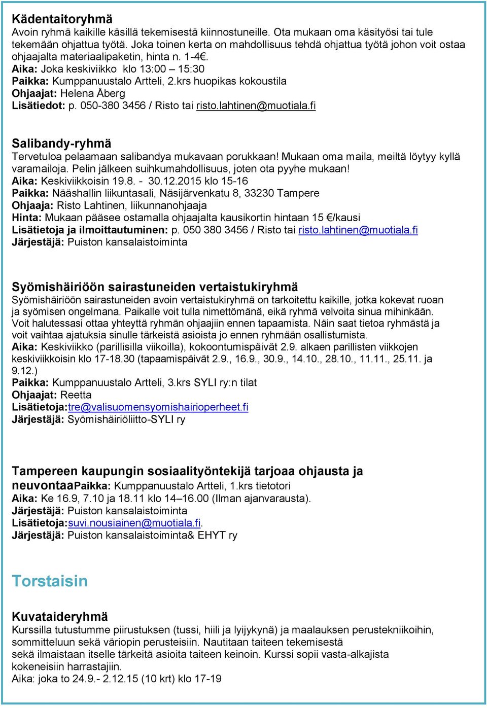 krs huopikas kokoustila Ohjaajat: Helena Åberg Lisätiedot: p. 050-380 3456 / Risto tai risto.lahtinen@muotiala.fi Salibandy-ryhmä Tervetuloa pelaamaan salibandya mukavaan porukkaan!