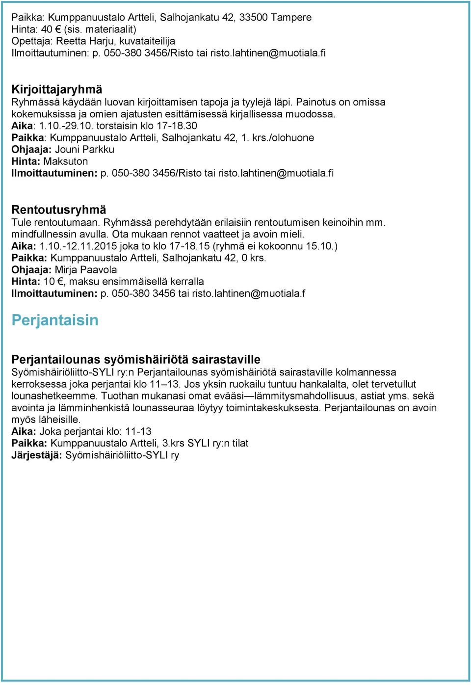 -29.10. torstaisin klo 17-18.30 Paikka: Kumppanuustalo Artteli, Salhojankatu 42, 1. krs./olohuone Ohjaaja: Jouni Parkku Hinta: Maksuton Ilmoittautuminen: p. 050-380 3456/Risto tai risto.