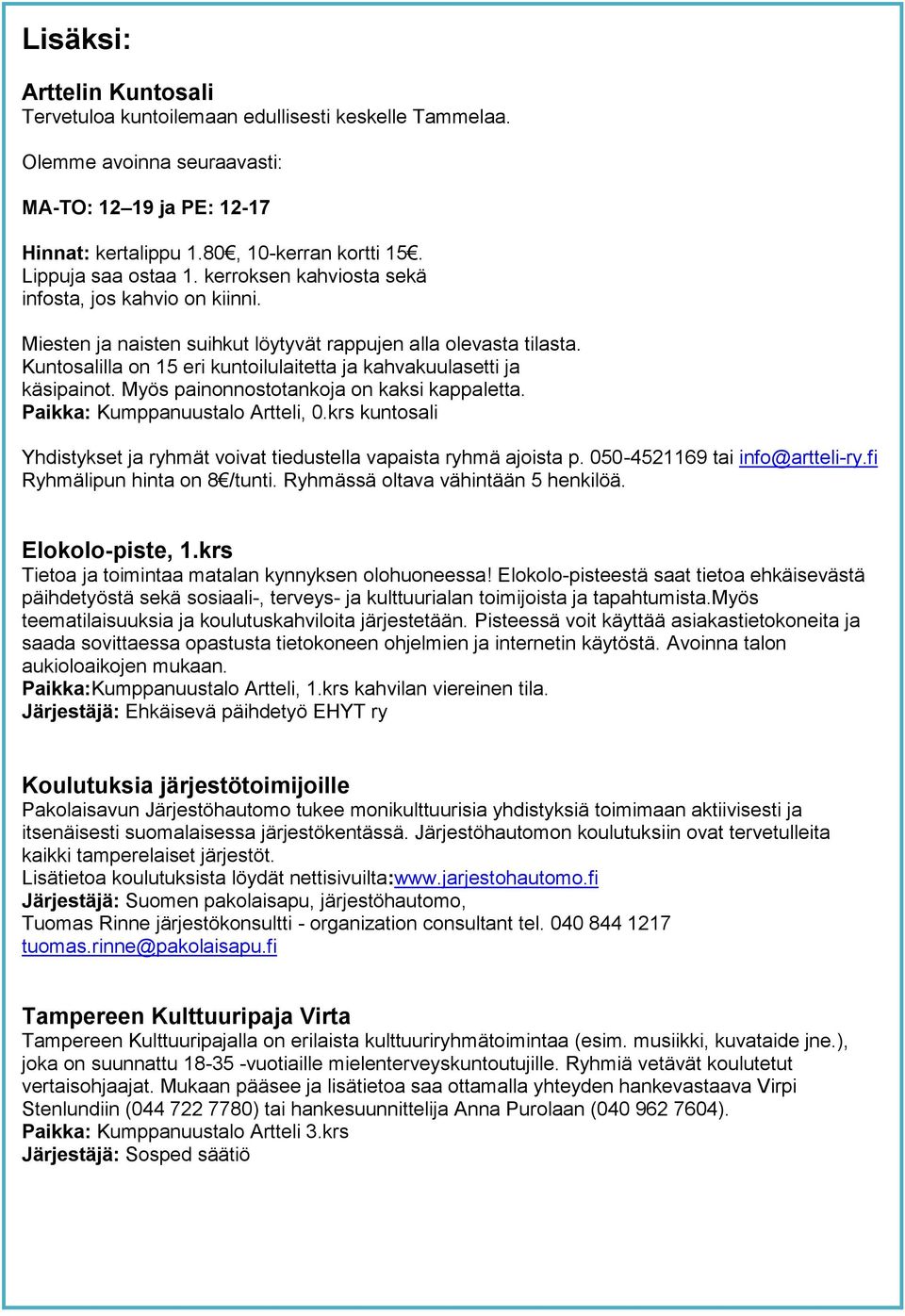 Kuntosalilla on 15 eri kuntoilulaitetta ja kahvakuulasetti ja käsipainot. Myös painonnostotankoja on kaksi kappaletta. Paikka: Kumppanuustalo Artteli, 0.