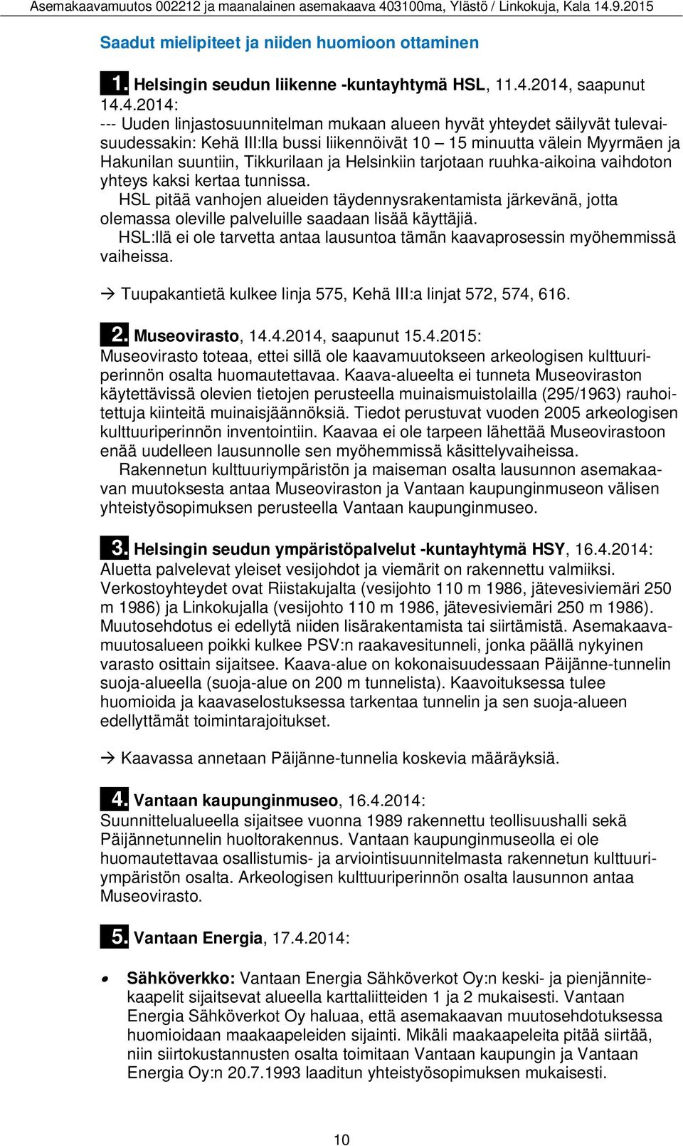 suuntiin, Tikkurilaan ja Helsinkiin tarjotaan ruuhka-aikoina vaihdoton yhteys kaksi kertaa tunnissa.