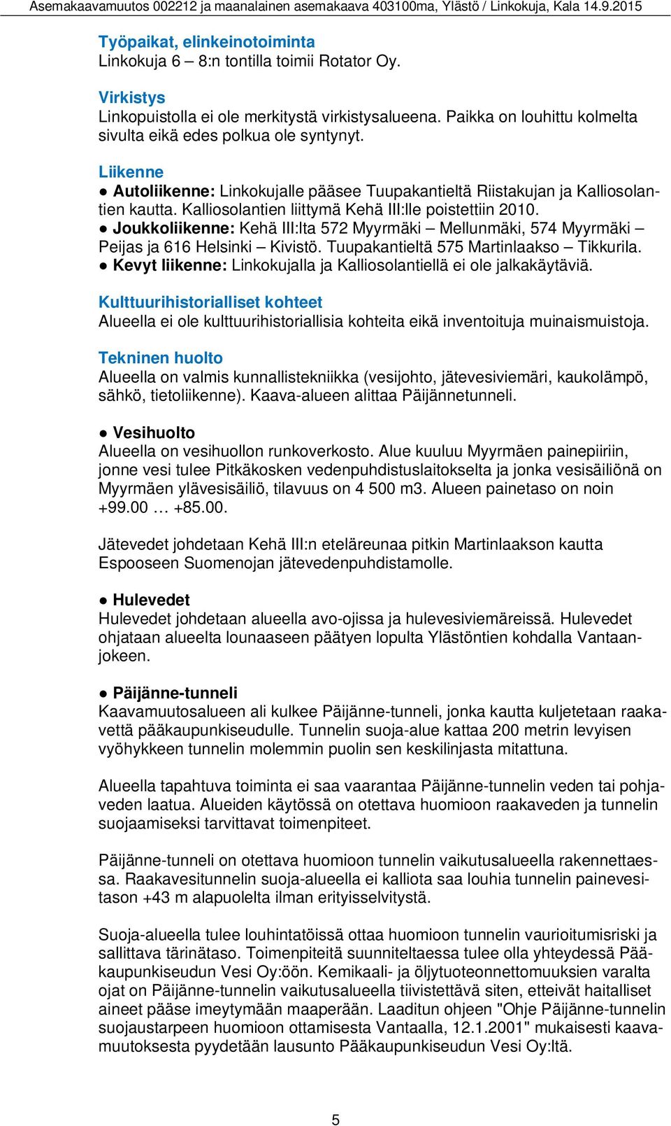 Joukkoliikenne: Kehä III:lta 572 Myyrmäki Mellunmäki, 574 Myyrmäki Peijas ja 616 Helsinki Kivistö. Tuupakantieltä 575 Martinlaakso Tikkurila.