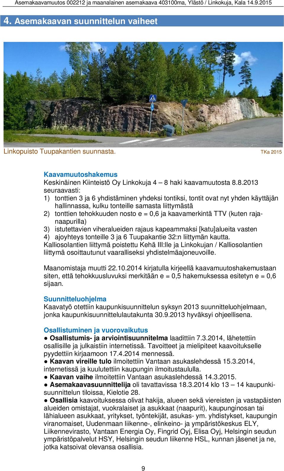 8.2013 seuraavasti: 1) tonttien 3 ja 6 yhdistäminen yhdeksi tontiksi, tontit ovat nyt yhden käyttäjän hallinnassa, kulku tonteille samasta liittymästä 2) tonttien tehokkuuden nosto e = 0,6 ja