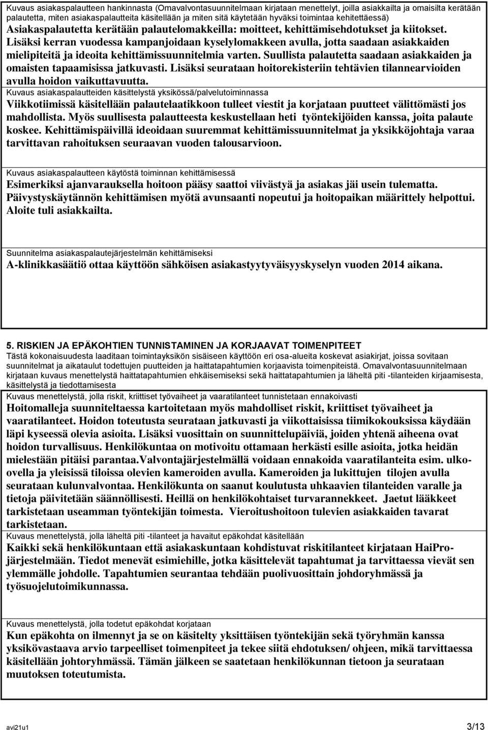 Lisäksi kerran vuodessa kampanjoidaan kyselylomakkeen avulla, jotta saadaan asiakkaiden mielipiteitä ja ideoita kehittämissuunnitelmia varten.