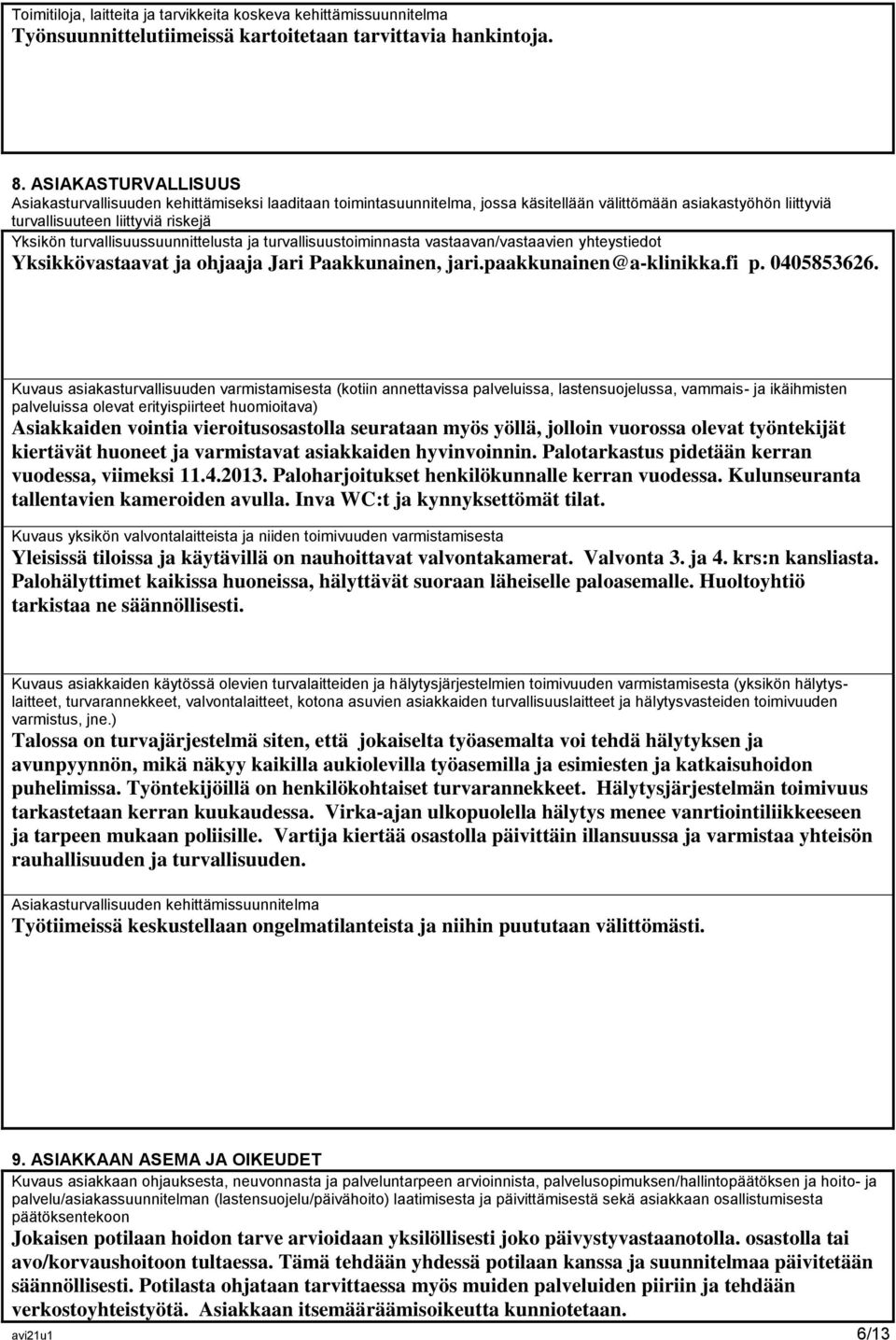 turvallisuussuunnittelusta ja turvallisuustoiminnasta vastaavan/vastaavien yhteystiedot Yksikkövastaavat ja ohjaaja Jari Paakkunainen, jari.paakkunainen@a-klinikka.fi p. 0405853626.