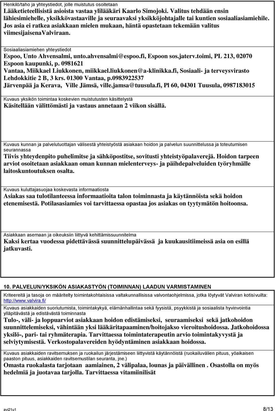 Jos asia ei ratkea asiakkaan mielen mukaan, häntä opastetaan tekemään valitus viimesijaisenavalviraan. Sosiaaliasiamiehen yhteystiedot Espoo, Unto Ahvensalmi, unto.ahvensalmi@espoo.fi, Espoon sos.