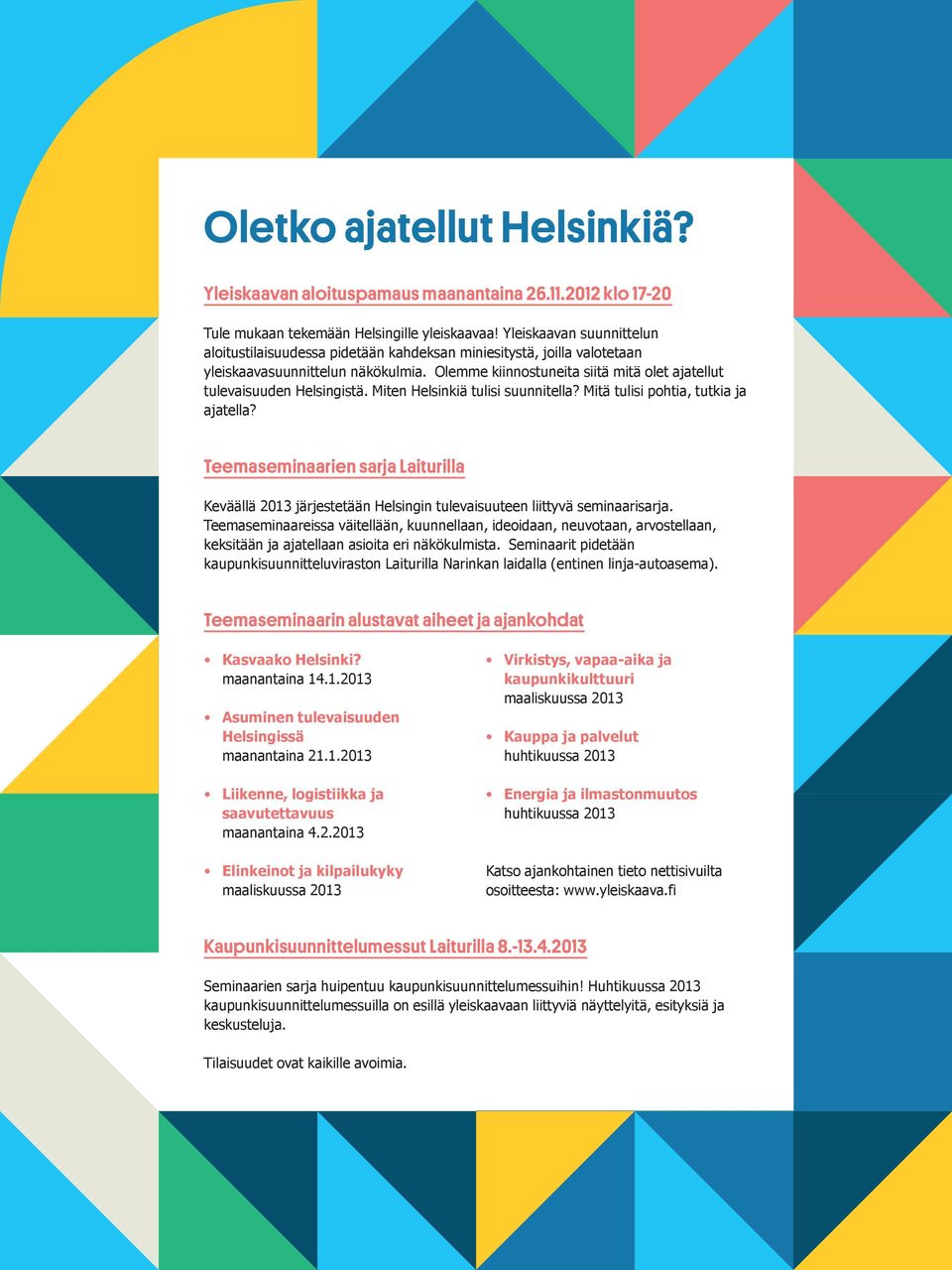 Olemme kiinnostuneita siitä mitä olet ajatellut tulevaisuuden Helsingistä. Miten Helsinkiä tulisi suunnitella? Mitä tulisi pohtia, tutkia ja ajatella?