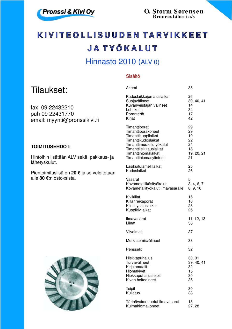 Akemi Kudoslaikkojen aluslaikat Suojavälineet Kuvanveistäjän välineet Lehtikulta Poranterät Kirjat Timanttiporat Timanttiporakoneet Timanttikuppilaikat Timanttikudoslaikat Timanttimuotoilutyökalut