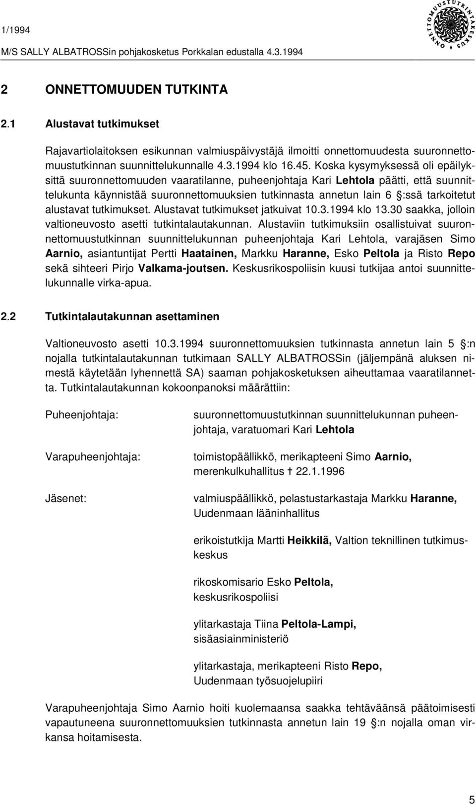 alustavat tutkimukset. Alustavat tutkimukset jatkuivat 10.3.1994 klo 13.30 saakka, jolloin valtioneuvosto asetti tutkintalautakunnan.