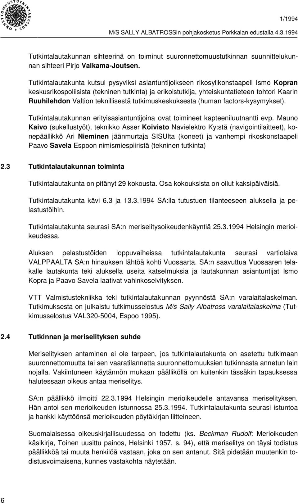 Valtion teknillisestä tutkimuskeskuksesta (human factors-kysymykset). Tutkintalautakunnan erityisasiantuntijoina ovat toimineet kapteeniluutnantti evp.