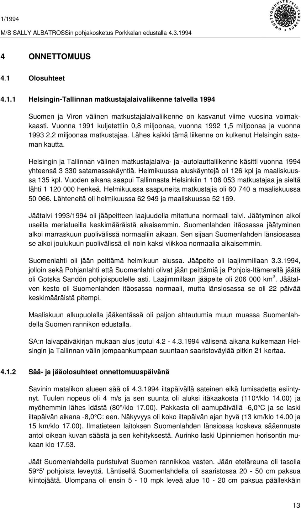 Helsingin ja Tallinnan välinen matkustajalaiva- ja -autolauttaliikenne käsitti vuonna 1994 yhteensä 3 330 satamassakäyntiä. Helmikuussa aluskäyntejä oli 126 kpl ja maaliskuussa 135 kpl.