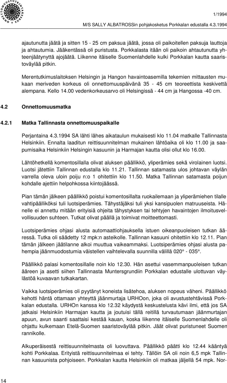 Merentutkimuslaitoksen Helsingin ja Hangon havaintoasemilla tekemien mittausten mukaan meriveden korkeus oli onnettomuuspäivänä 35-45 cm teoreettista keskivettä alempana. Kello 14.