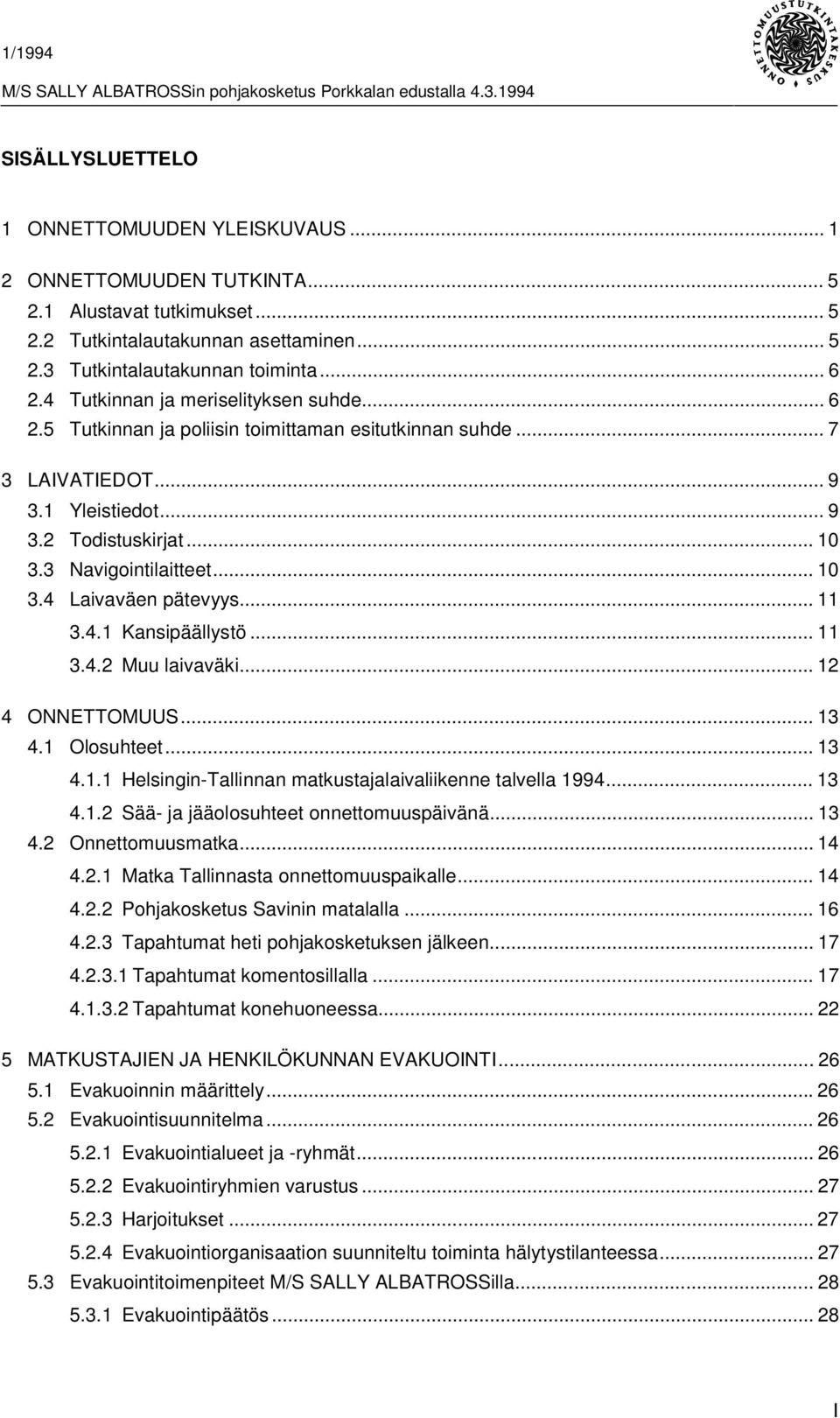 .. 11 3.4.1 Kansipäällystö... 11 3.4.2 Muu laivaväki... 12 4 ONNETTOMUUS... 13 4.1 Olosuhteet... 13 4.1.1 Helsingin-Tallinnan matkustajalaivaliikenne talvella 1994... 13 4.1.2 Sää- ja jääolosuhteet onnettomuuspäivänä.