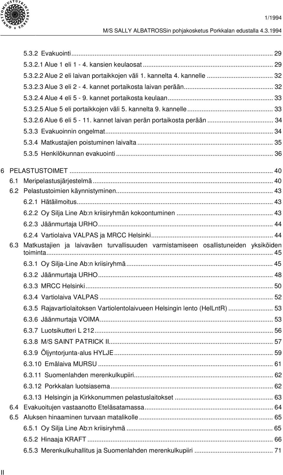 kannet laivan perän portaikosta perään... 34 5.3.3 Evakuoinnin ongelmat... 34 5.3.4 Matkustajien poistuminen laivalta... 35 5.3.5 Henkilökunnan evakuointi... 36 6 PELASTUSTOIMET... 40 6.