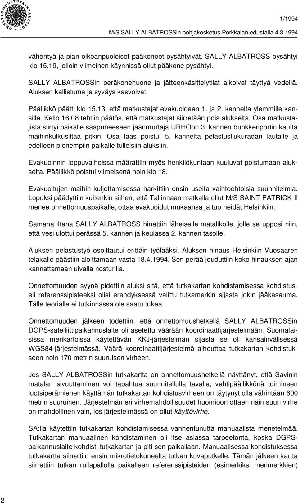 kannelta ylemmille kansille. Kello 16.08 tehtiin päätös, että matkustajat siirretään pois alukselta. Osa matkustajista siirtyi paikalle saapuneeseen jäänmurtaja URHOon 3.