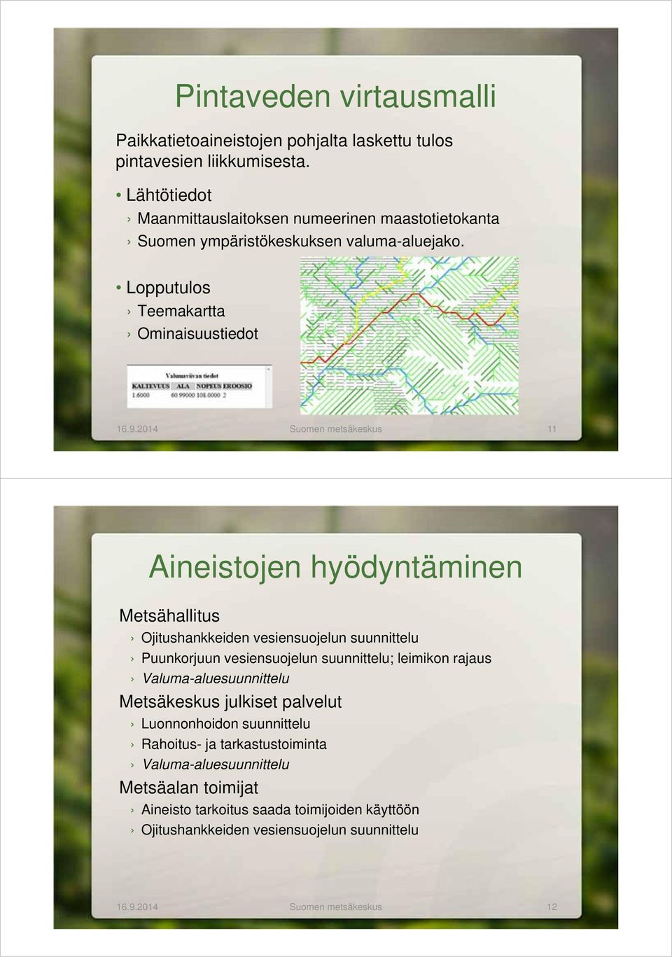 2014 Suomen metsäkeskus 11 Aineistojen hyödyntäminen Metsähallitus Ojitushankkeiden vesiensuojelun suunnittelu Puunkorjuun vesiensuojelun suunnittelu; leimikon rajaus