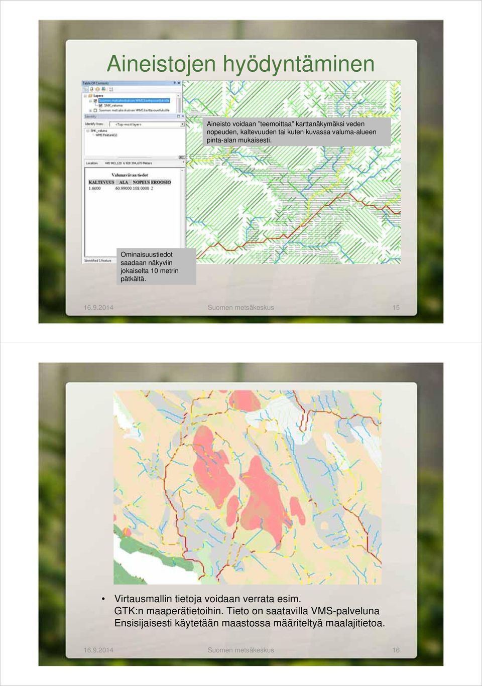 16.9.2014 Suomen metsäkeskus 15 Virtausmallin tietoja voidaan verrata esim. GTK:n maaperätietoihin.