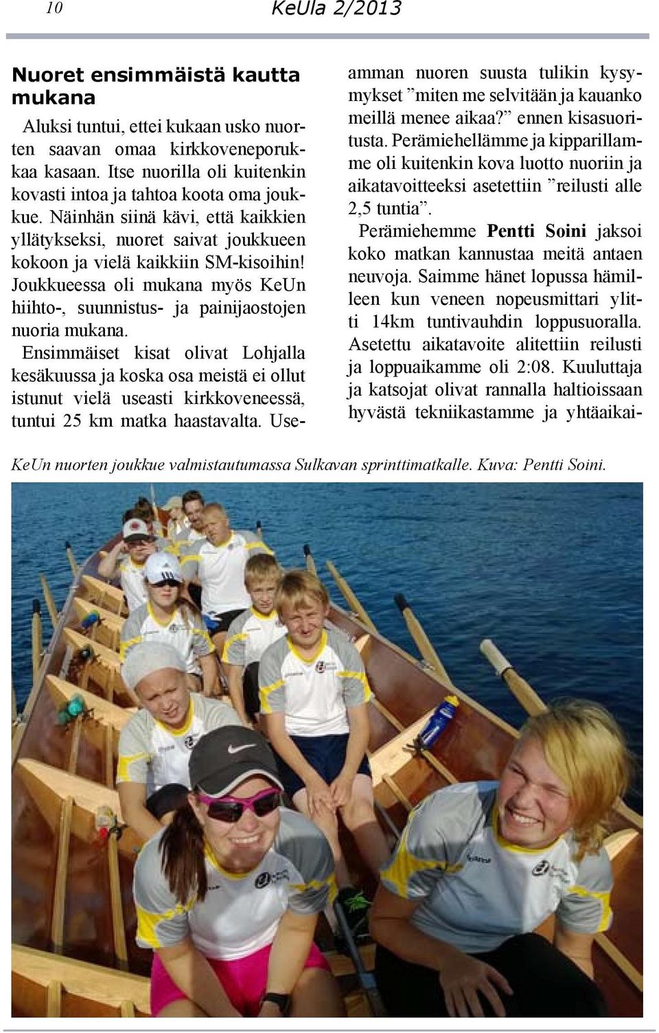 Ensimmäiset kisat olivat Lohjalla kesäkuussa ja koska osa meistä ei ollut istunut vielä useasti kirkkoveneessä, tuntui 25 km matka haastavalta.