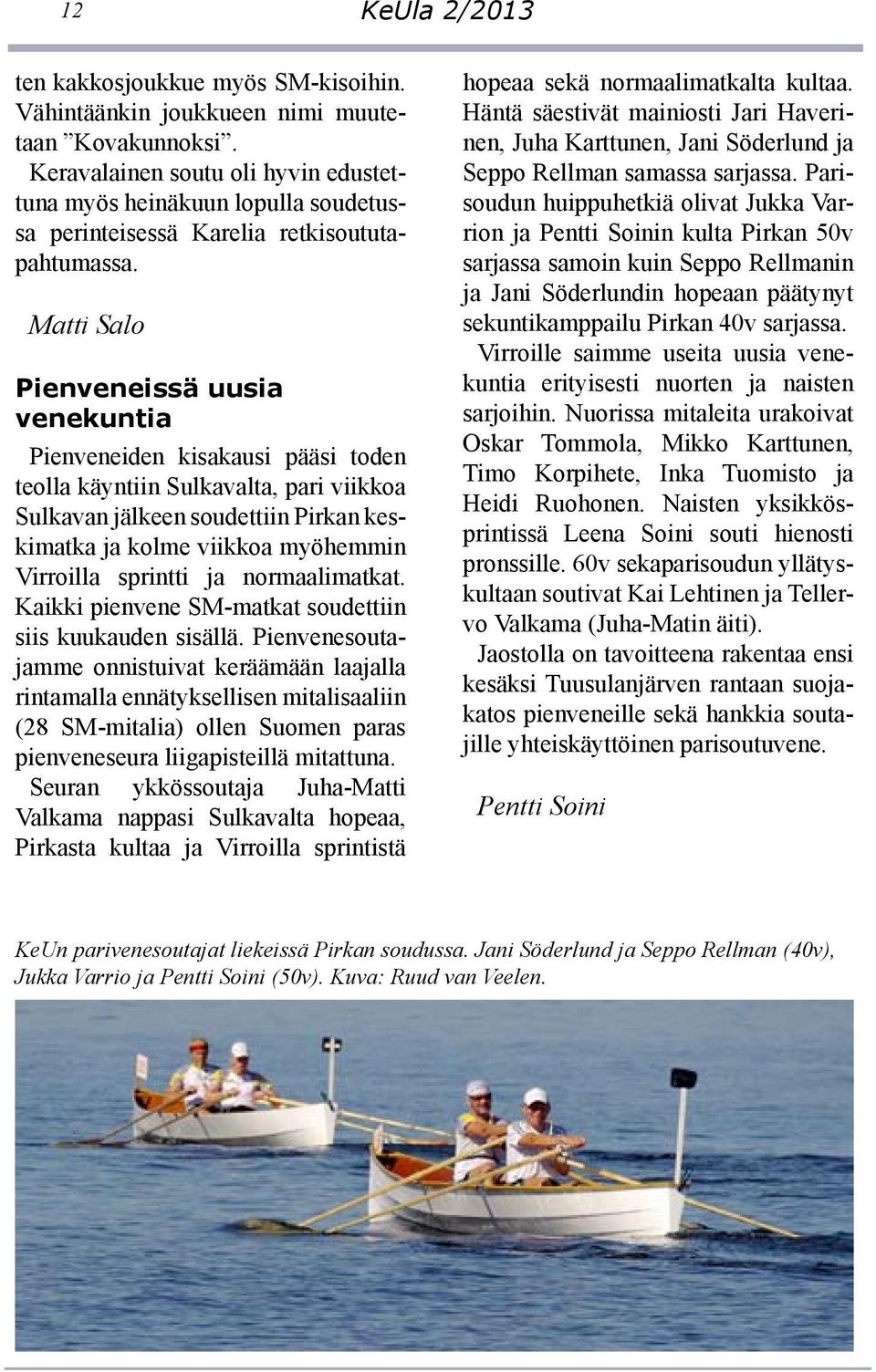 Matti Salo Pienveneissä uusia venekuntia Pienveneiden kisakausi pääsi toden teolla käyntiin Sulkavalta, pari viikkoa Sulkavan jälkeen soudettiin Pirkan keskimatka ja kolme viikkoa myöhemmin Virroilla