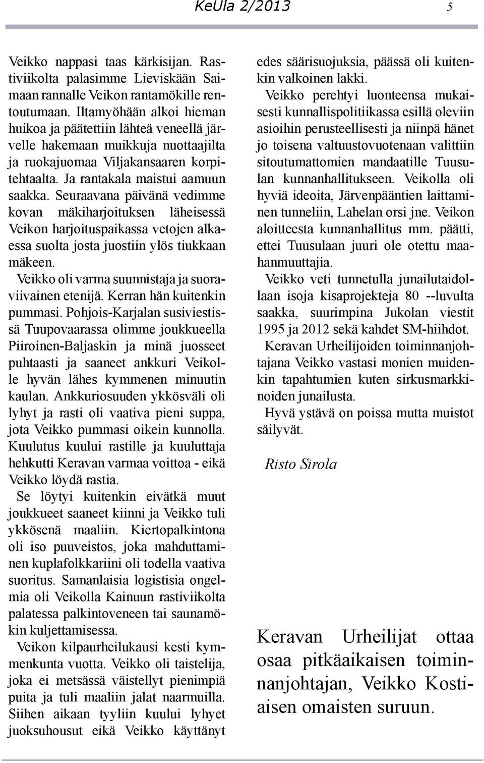 Seuraavana päivänä vedimme kovan mäkiharjoituksen läheisessä Veikon harjoituspaikassa vetojen alkaessa suolta josta juostiin ylös tiukkaan mäkeen.