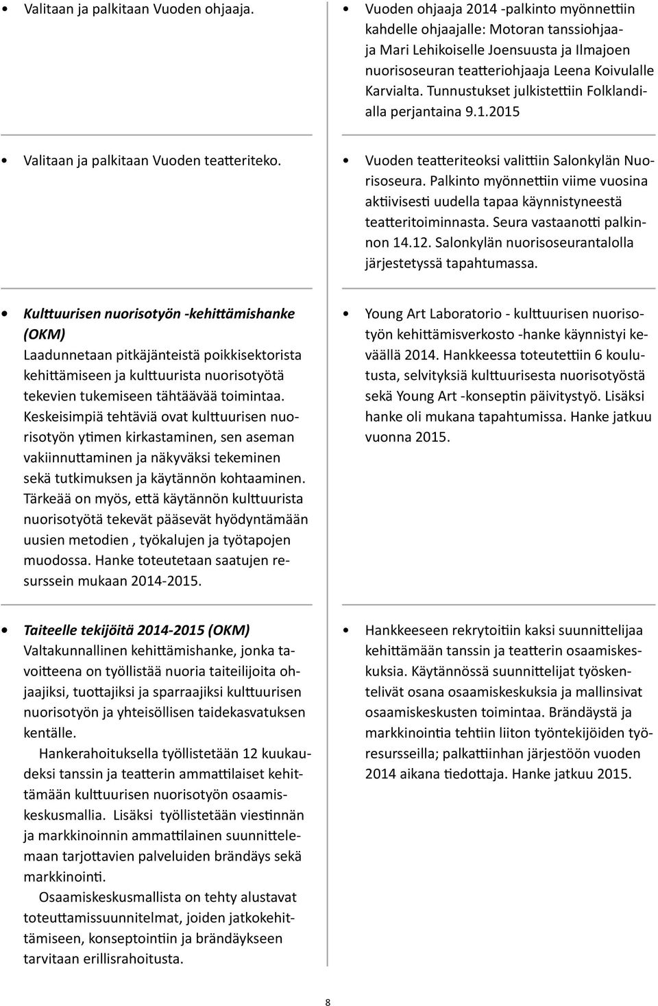 Tunnustukset julkistettiin Folklandialla perjantaina 9.1.2015 Valitaan ja palkitaan Vuoden teatteriteko. Vuoden teatteriteoksi valittiin Salonkylän Nuorisoseura.
