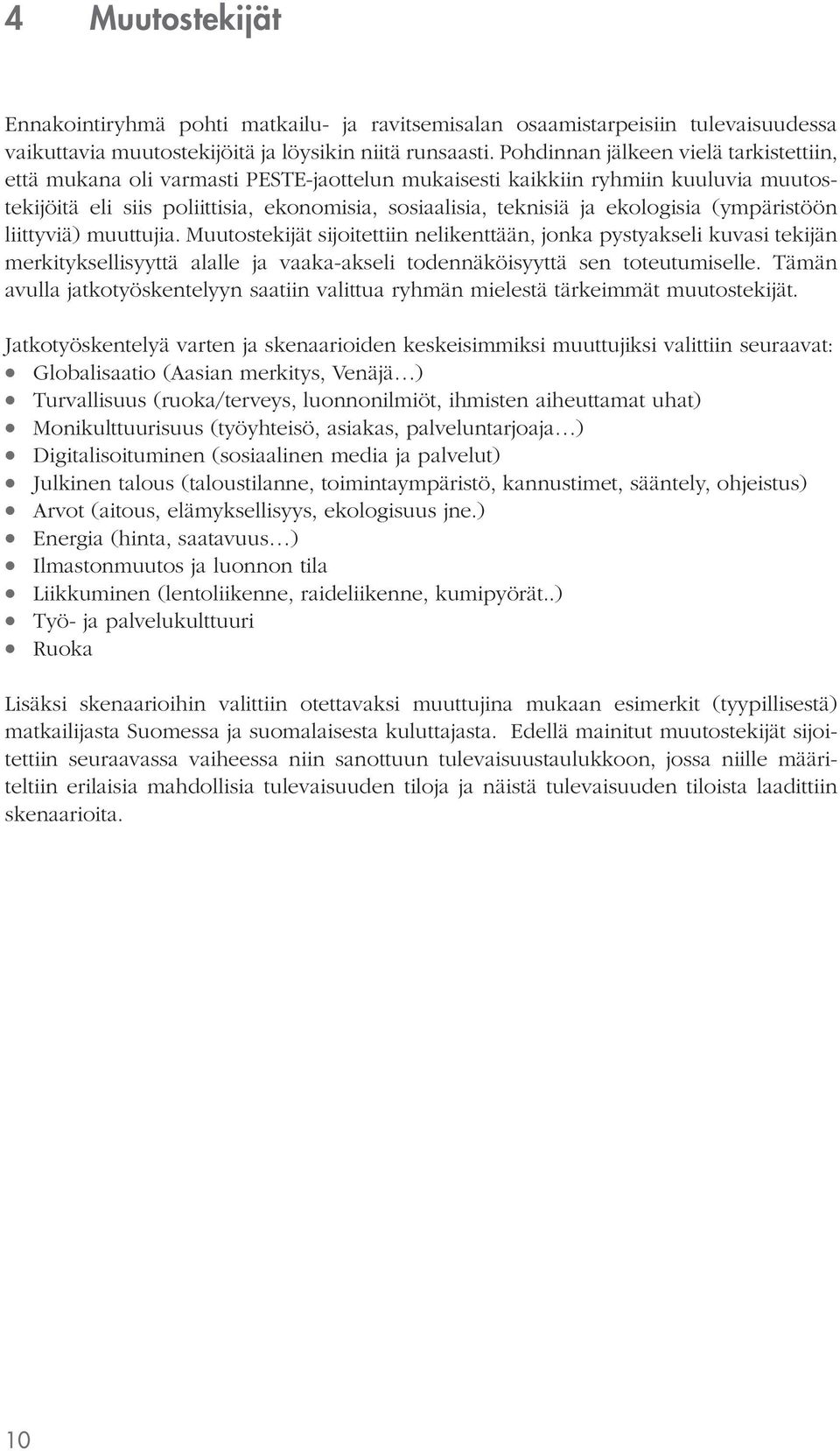 ekologisia (ympäristöön liittyviä) muuttujia. Muutostekijät sijoitettiin nelikenttään, jonka pystyakseli kuvasi tekijän merkityksellisyyttä alalle ja vaaka-akseli todennäköisyyttä sen toteutumiselle.