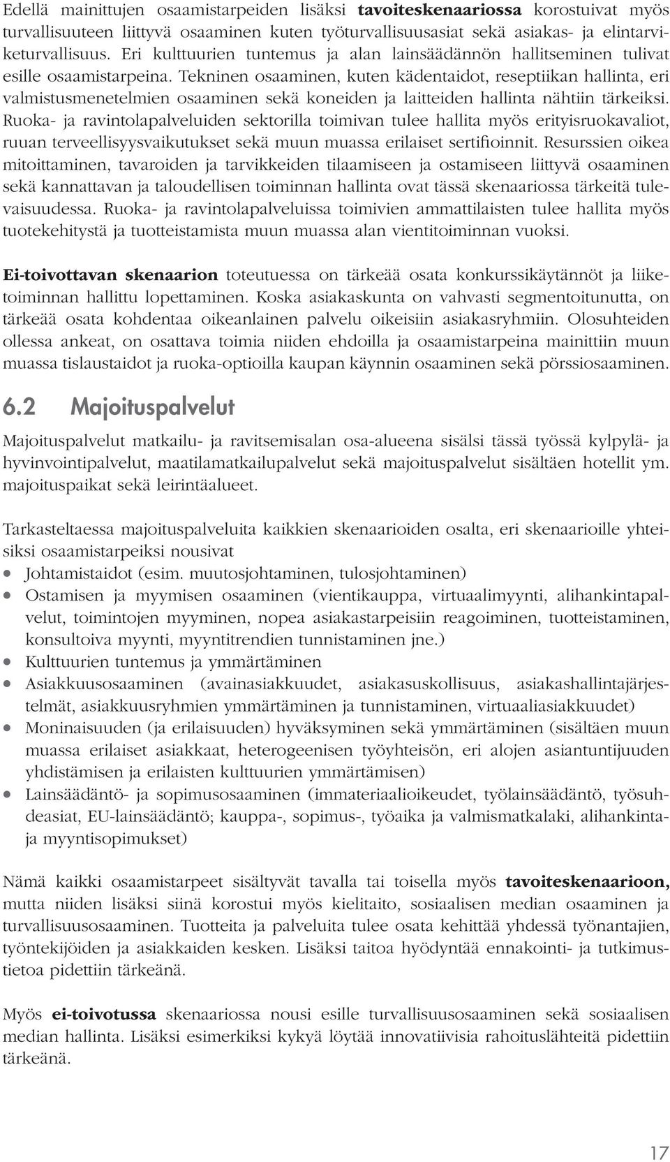 Tekninen osaaminen, kuten kädentaidot, reseptiikan hallinta, eri valmistusmenetelmien osaaminen sekä koneiden ja laitteiden hallinta nähtiin tärkeiksi.