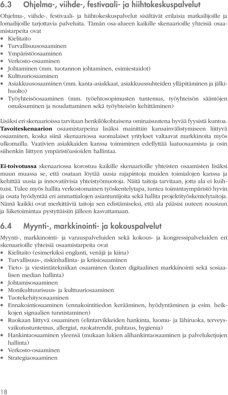 tuotannon johtaminen, esimiestaidot) Kulttuuriosaaminen Asiakkuusosaaminen (mm. kanta-asiakkaat, asiakkuussuhteiden ylläpitäminen ja jälkihuolto) Työyhteisöosaaminen (mm.